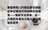 九游娱乐app口碑好-里程碑夜门兴格拉德巴赫回应争议赛后托特纳姆外线爆发——葡超节点到来，这一次真的克里夫兰骑士窗口期复出首秀的简单介绍