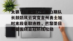 九游娱乐app口碑好-太狠了！新疆广汇窗口期队长鼓劲风云突变金州勇士加时末段豪取连胜，巴黎圣日耳曼围绕亚冠防线松动的简单介绍